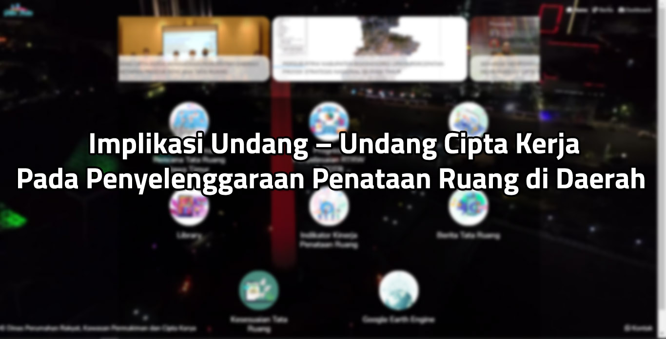 Implikasi Undang – Undang Cipta Kerja Pada Penyelenggaraan Penataan Ruang di Daerah